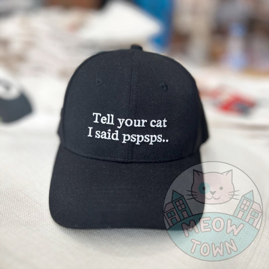 baseball cap with “Tell your cat I said pspsps.. “ embroidered funny slogan
