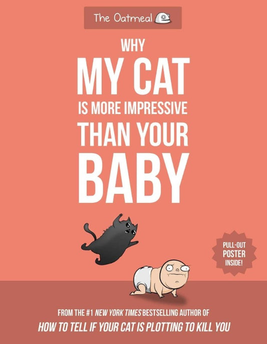 Why my cat is more impressive than your baby. Hilarious book for cat lovers.A vast wealth of never-before-seen Oatmeal comics, including informative guides on how to comfortably sleep next to your cat; 10 ways to befriend a misanthropic cat; how to hold a baby when you are not used to holding babies; a dog’s guide to walking a human being; how to cuddle like you mean it - and much more. Includes a pull-out poster which explains how to tell if your cat thinks you’re not that big of a deal.